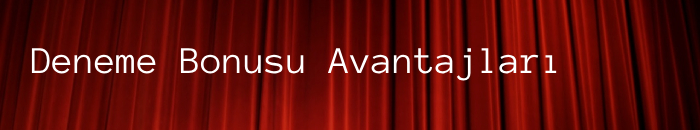 Deneme Bonusu Avantajları