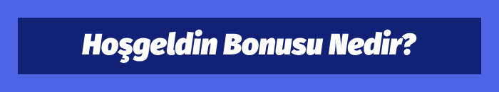 Hoşgeldin Bonusu Nedir?